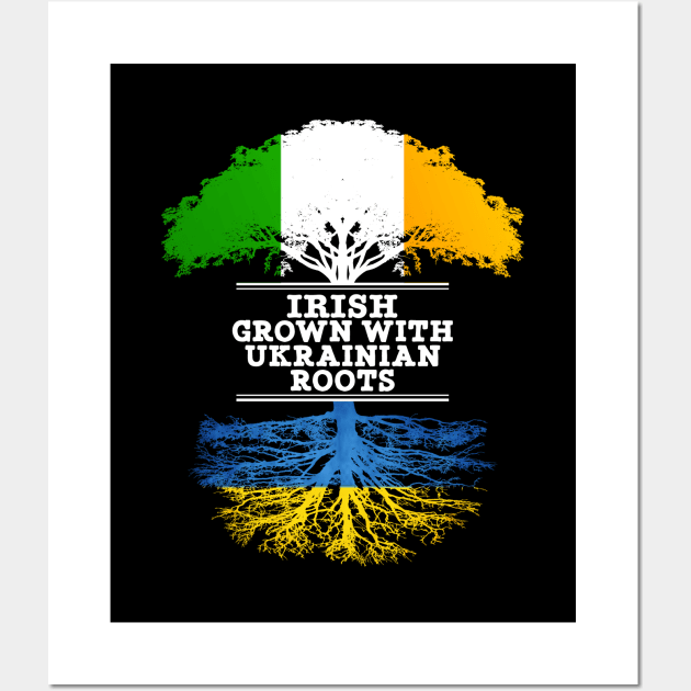 Irish Grown With Ukrainian Roots - Gift for Ukrainian With Roots From Ukraine Wall Art by Country Flags